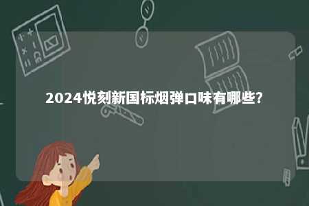 2024悦刻新国标烟弹口味有哪些？ 